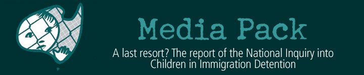 Media Pack - A last resort? The report of the National Inquiry inot Children in Immigration Detention