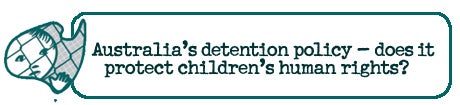 Australia's detention policy; does it protect children's human rights?